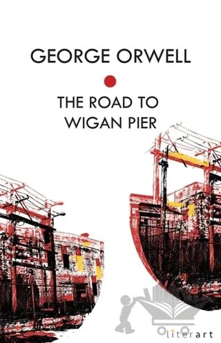 The Road To Wigan Pier – George Orwell – Literart Yayınları kitap kapağı