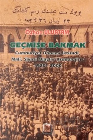 Geçmişe Bakmak Cumhuriyet Dönemi İktisadi, Mali, Siyasi Olaylar Kronolojisi 1920-2000 – Özhan Uluatam – İmaj Yayıncılık kitap kapağı