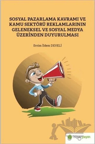 Sosyal Pazarlama Kavramı ve Kamu Sektörü Reklamlarının Geleneksel ve Sosyal Medya Üzerinden Duyurulması – Evrim İldem Develi – Hiperlink Yayınları kitap kapağı
