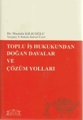 Toplu İş Hukukundan Doğan Davalar ve Çözüm Yolları – Mustafa Kılıçoğlu – Legal Yayıncılık kitap kapağı