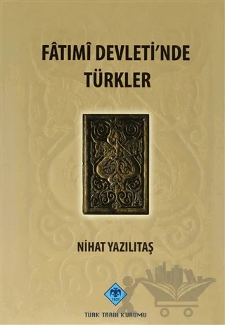 Fatımi Devleti’nde Türkler – Nihat Yazılıtaş – Türk Tarih Kurumu Yayınları kitap kapağı