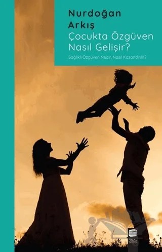 Çocukta Özgüven Nasıl Gelişir? – Nurdoğan Arkış – Final Kültür Sanat Yayınları kitap kapağı