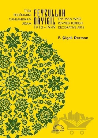 Türk Tezyinatını Canlandıran Adam Feyzullah Dayıgil 1910 – 1949 - The Man Who Revived Turkish Decorative Arts – F. Çiçek Derman – Kubbealtı Neşriyatı Yayıncılık kitap kapağı