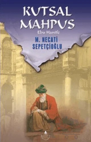 Kutsal Mahpus - Ebu Hanife – M. Necati Sepetçioğlu – İrfan Yayıncılık kitap kapağı