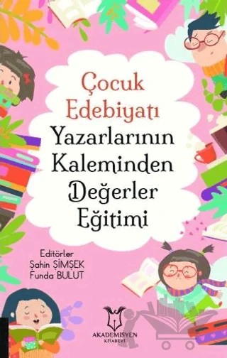 Çocuk Edebiyatı Yazarlarının Kaleminden Değerler Eğitimi – Funda Bulut, Şahin Şimşek – Akademisyen Kitabevi kitap kapağı
