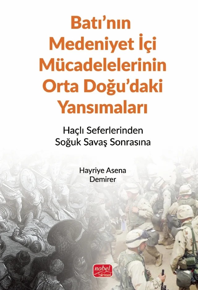 BATI’NIN MEDENİYET İÇİ MÜCADELELERİNİN ORTA DOĞU’DAKİ YANSIMALARI - Haçlı Seferlerinden Soğuk Savaş Sonrasına – Hayriye Asena Demirer – Nobel Bilimsel Eserler kitap kapağı