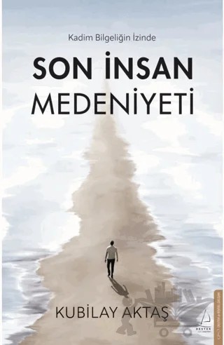 Son İnsan Medeniyeti – Kubilay Aktaş – Destek Yayınları kitap kapağı
