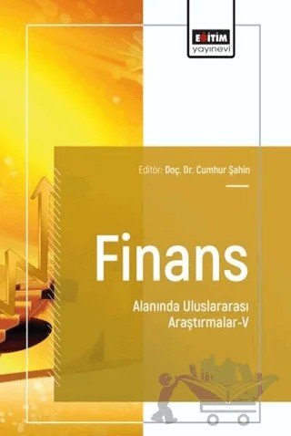 Finans Alanında Uluslararası Araştırmalar - 5 – Cumhur Şahin, Mehmet Akif Akgemci, Hilal Ok Ergün, Erhan Daştan – Eğitim Yayınevi - Bilimsel Eserler kitap kapağı