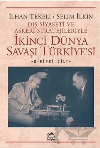 Dış Siyaseti ve Askeri Stratejileriyle İkinci Dünya Savaşı Türkiye'si 1. Cilt – İlhan Tekeli, Selim İlkin – İletişim Yayınevi kitap kapağı
