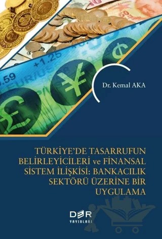 Türkiye’de Tasarrufun Belirleyicileri ve Finansal Sistem İlişkisi: Bankacılık Üzerine Bir Uygulama – Kemal Aka – Der Yayınları kitap kapağı