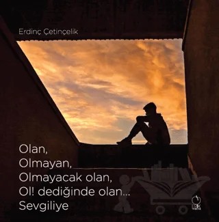Olan, Olmayan, Olmayacak olan, Ol! dediğinde olan... Sevgiliye – Erdinç Çetinçelik – Erik Yayınları kitap kapağı