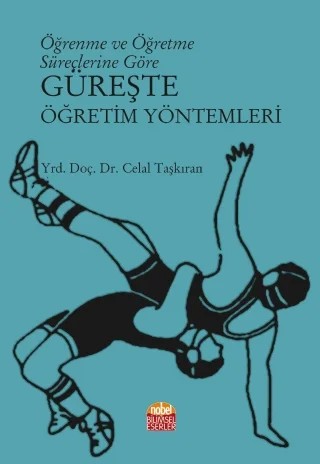 Öğrenme ve Öğretme Süreçlerine Göre GÜREŞTE ÖĞRETİM YÖNTEMLERİ – Celal Taşkıran – Nobel Bilimsel Eserler kitap kapağı