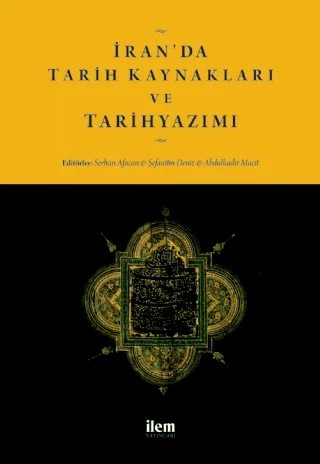 İran’da Tarih Kaynakları ve Tarihyazımı – Aydın Usta, Cihan Piyadeoğlu, Ertuğrul Ökten, Hasan Asadi, Hayrunissa Alan, İsmail Pırlanta, Mehmet Dağlar, Meryem Gürbüz, Mesut Demir, Mustafa Uyar, Osman Gazi Örgüdenli, Reza Bigdelo, Serhan Afacan, Şefaattin Deniz, Touraj Atabaki, Yılmaz Karadeniz, Zienab Ahmadvand – İLEM Yayınları kitap kapağı