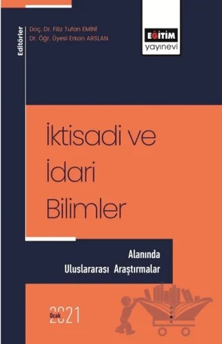 İktisadi ve İdari Bilimler Alanında Uluslararası Araştırmalar – Erkan Arslan, Filiz Tufan Emini – Eğitim Yayınevi - Bilimsel Eserler kitap kapağı
