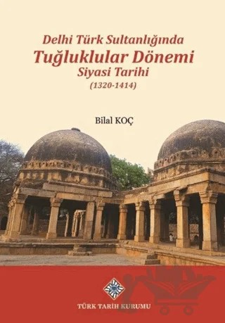 Delhi Türk Sultanlığında Tuğluklular Dönemi Siyasi Tarihi (1320-1414) – Bilal Koç – Türk Tarih Kurumu Yayınları kitap kapağı