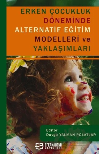 Erken Çocukluk Döneminde Alternatif Eğitim Modelleri ve Yaklaşımları – Duygu Yalman Polatlar – Efe Akademi Yayınları kitap kapağı