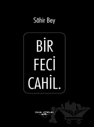 Bir Feci Cahil – Sahir Bey – Sokak Kitapları Yayınları kitap kapağı