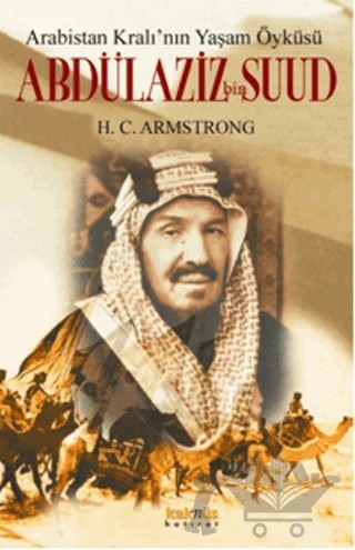 Arabistan Kral’ının Yaşam Öyküsü: Abdülaziz Bin Suud – H. C. Armstrong – Kaknüs Yayınları kitap kapağı