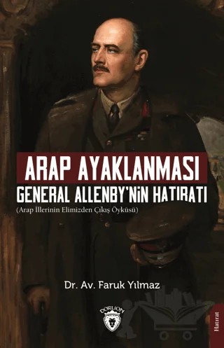Arap Ayaklanması General Allenby’nin Hatıratı – Faruk Yılmaz – Dorlion Yayınları kitap kapağı