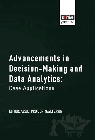 Advancements in Decision-Making and Data Analytics: Case Applications – Ayşegül Tuş, Esra Aytaç Adalı, Tayfun Öztaş, Furkan Şükrü Kütük, Mahmut Baydaş, Abdullah Hulusi Kökçam, Abdullah Özçil, Gülin Zeynep Öztaş – Eğitim Yayınevi - Bilimsel Eserler kitap kapağı