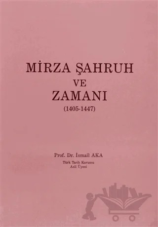 Mirza Şahruh ve Zamanı (1405-1447) – İsmail Aka – Türk Tarih Kurumu Yayınları kitap kapağı