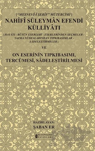 Mesnev-i Şerif Mütercimi Nahifi Süleyman Efendi Külliyatı ve On Eserinin Tıpkıbasımı, Tercümesi, Sadeleştirilmesi – Şaban Er – Kutup Yıldızı Yayınları kitap kapağı