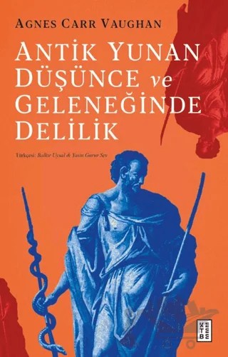 Antik Yunan Düşünce ve Geleneğinde Delilik – Agnes Carr Vaughan – Ketebe Yayınları kitap kapağı