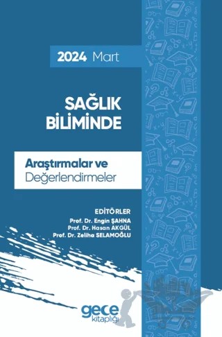 Sağlık Biliminde Araştırmalar ve Değerlendirmeler - Mart 2024 – Engin Şahna, Hasan Akgül, Zeliha Selamoğlu – Gece Kitaplığı kitap kapağı