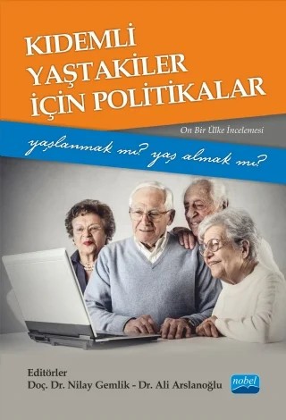 Kıdemli Yaştakiler İçin Politikalar -Yaşlanmak mı Yaş Almak mı?- (Onbir Ülke İncelemesi) – Nilay Gemlik, Ali Arslanoğlu – Nobel Akademik Yayıncılık kitap kapağı