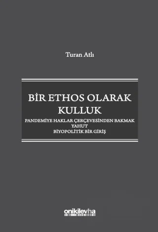Bir Ethos Olarak Kulluk - Pandemiye Haklar Çerçevesinden Bakmak Yahut Biyopolitik Bir Giriş – Turan Atlı – On İki Levha Yayınları kitap kapağı