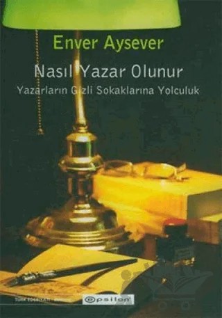 Nasıl Yazar Olunur Yazarların Gizli Sokaklarına Yolculuk – Enver Aysever – Epsilon Yayınevi kitap kapağı