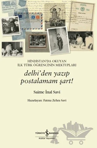 Hindistan'da Okuyan İlk Türk Öğrencinin Mektupları - Delhi'den Yazıp Postalamam Şart! – Saime İnal Savi – İş Bankası Kültür Yayınları kitap kapağı