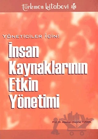 Yöneticiler İçin: İnsan Kaynaklarının Etkin Yönetimi – Asuman Uluçınar Türkel – Türkmen Kitabevi kitap kapağı