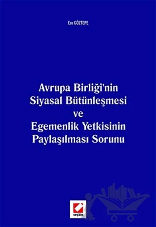 Avrupa Birliği'nin Siyasal Bütünleşmesi ve Egemenlik Yetkisinin Paylaşılması Sorunu – Ece Göztepe – Seçkin Yayıncılık kitap kapağı