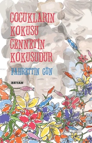 Çocukların Kokusu Cennetin Kokusudur – Fahrettin Gün – Beyan Yayınları kitap kapağı