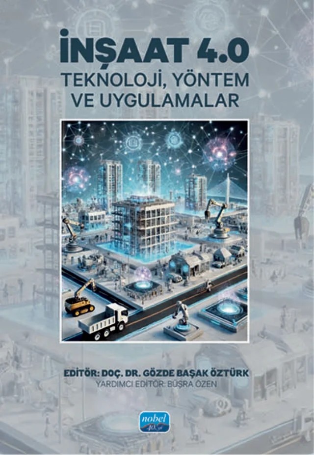 İNŞAAT 4.0 - Teknoloji, Yöntem ve Uygulamalar – Ayça Yeşim Oktay, Büşra Özen, Ecem Çiftçi, Enes Çolak, Fahrettin Boyacı, Fırat Ahmet Gündoğan, Gözde Başak Öztürk, Gülşah Günal, Kerem Gavcar, Özlem Çelenk, Şiyar İlhan – Nobel Akademik Yayıncılık kitap kapağı