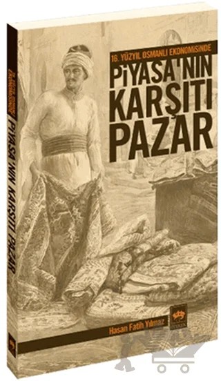 16. Yüzyıl Osmanlı Ekonomisinde Piyasa’nın Karşıtı Pazar – Hasan Fatih Yılmaz – Ötüken Neşriyat kitap kapağı