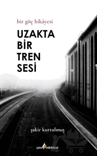 Uzakta Bir Tren Sesi – Şakir Kurtulmuş – Çıra Yayınları kitap kapağı