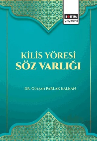 Kilis Yöresi Söz Varlığı – Gülşah Parlak Kalkan – Eğitim Yayınevi - Bilimsel Eserler kitap kapağı