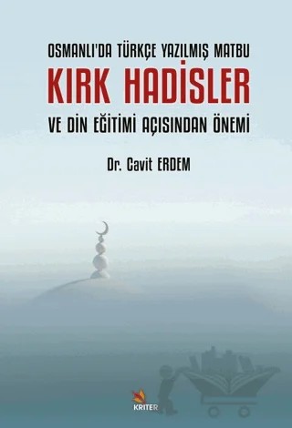 Osmanlı’da Türkçe Yazılmış Matbu Kırk Hadisler ve Din Eğitimi Açısından Önemi – Cavit Erdem – Kriter Yayınları kitap kapağı