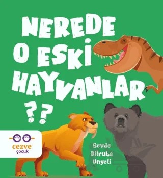 Nerede O Eski Hayvanlar? – Sevde Dilruba Ünyeli – Cezve Çocuk kitap kapağı