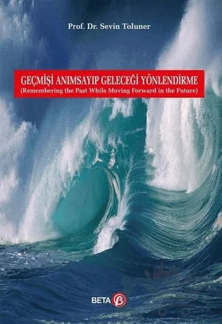 Geçmişi Anımsayıp Geleceği Yönlendirme – Sevin Toluner – Beta Yayınevi kitap kapağı