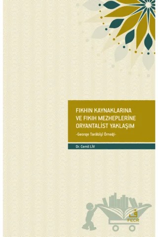 Fıkhın Kaynaklarına ve Fıkıh Mezheplerine Oryantalist Yaklaşım – Cemil Liv – Fecr Yayınları kitap kapağı