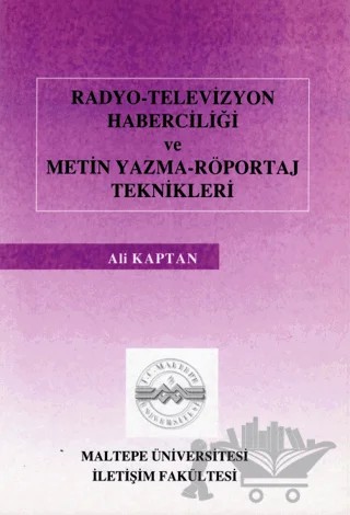 Radyo Televizyon Haberciliği ve Metin Yazma Röportaj Teknikleri – Ali Kaptan – Maltepe Üniversitesi Yayınları kitap kapağı