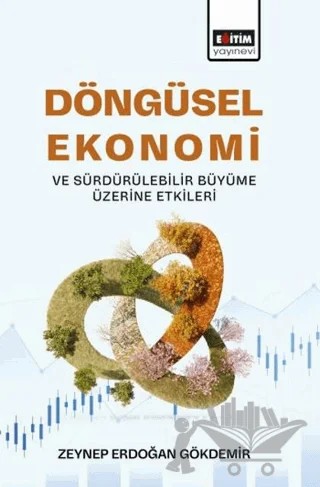 Döngüsel Ekonomi ve Sürdürülebilir Büyüme Üzerine Etkileri – Zeynep Erdoğan Gökdemir – Eğitim Yayınevi - Bilimsel Eserler kitap kapağı
