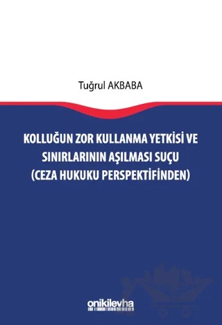 Kolluğun Zor Kullanma Yetkisi ve Sınırlarının Aşılması Suçu (Ceza Hukuku Perspektifinden) – Tuğrul Akbaba – On İki Levha Yayınları kitap kapağı