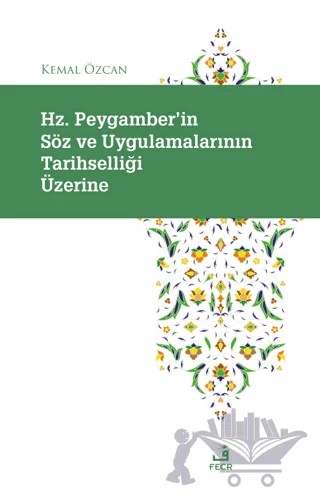 Hz. Peygamber'in Söz ve Uygulamalarının Tarihselliği Üzerine – Kemal Özcan – Fecr Yayınları kitap kapağı