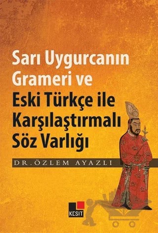 Sarı Uygurcanın Grameri ve Eski Türkçe ile Karşılaştırmalı Söz Varlığı – Özlem Ayazlı – Kesit Yayınları kitap kapağı