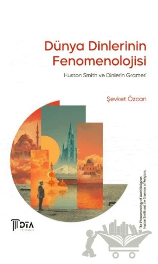 Dünya Dinlerinin Fenomenolojisi: Huston Smith ve Dinlerin Grameri – Şevket Özcan – DTA Yayıncılık kitap kapağı