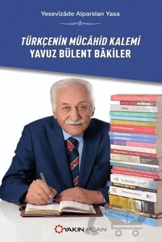 Türkçenin Mücahid Kalemi Yavuz Bülent Bakiler – Yesevizade Alparslan Yasa – Yakın Plan Yayınları kitap kapağı